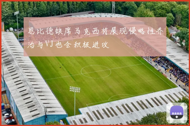 恩比德缺席马克西将展现侵略性乔治与VJ也会积极进攻